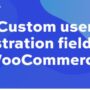 Custom User Registration Fields for WooCommerce 2.1.2